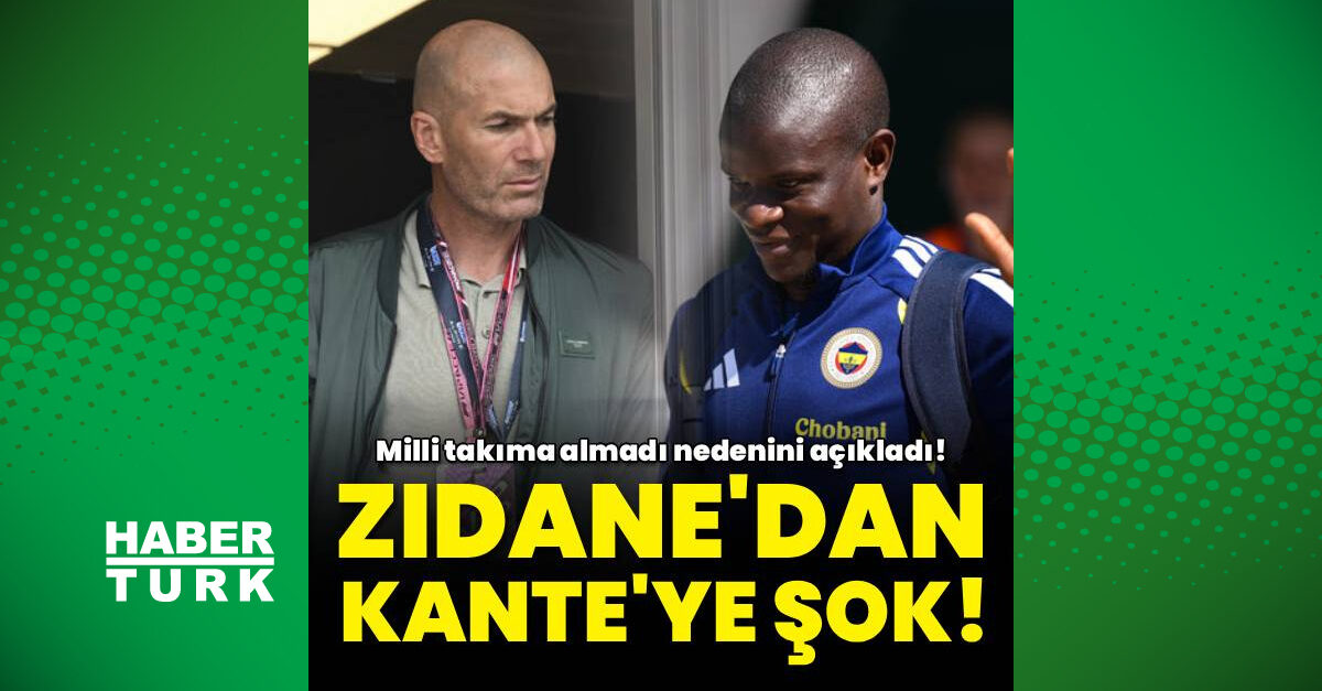 Zidane'ın Türkiye maçı kadrosunda Kante yok: "Bu bir tercih, kalitesiyle ilgisi yok"